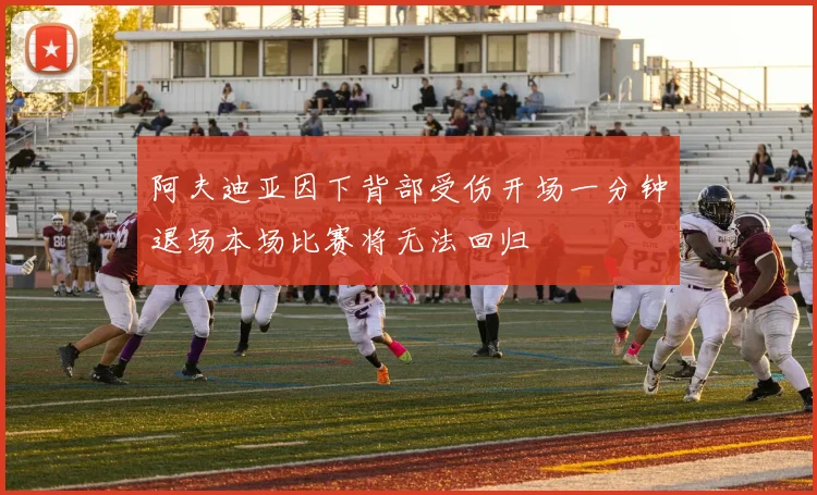 阿夫迪亚因下背部受伤开场一分钟退场本场比赛将无法回归