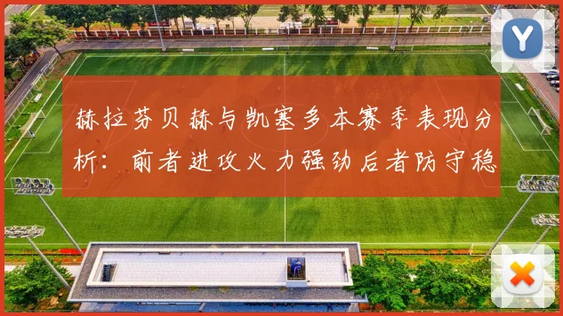 赫拉芬贝赫与凯塞多本赛季表现分析：前者进攻火力强劲后者防守稳固