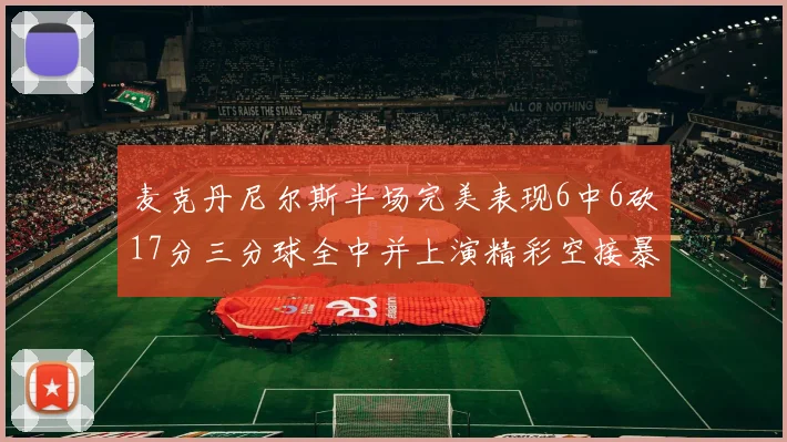 麦克丹尼尔斯半场完美表现6中6砍17分三分球全中并上演精彩空接暴扣