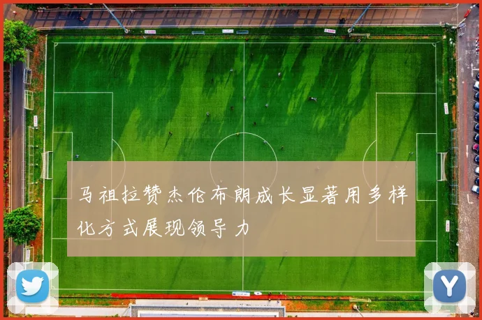 马祖拉赞杰伦布朗成长显著用多样化方式展现领导力